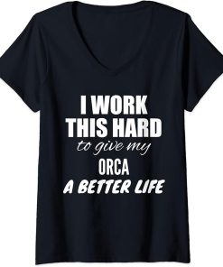 Womens I Work This Hard To Give My Orca A Better Life V-Neck T-Shirt